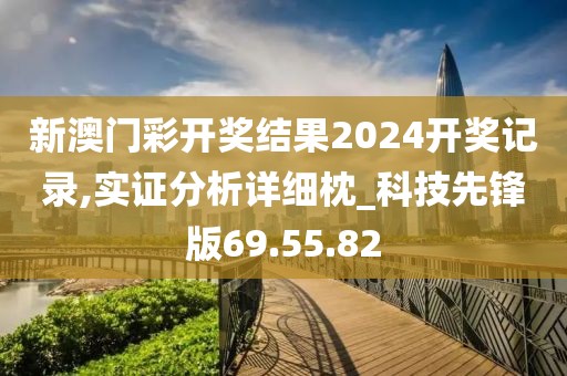 新澳门彩开奖结果2024开奖记录,实证分析详细枕_科技先锋版69.55.82