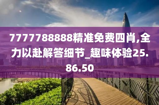 7777788888精准免费四肖,全力以赴解答细节_趣味体验25.86.50