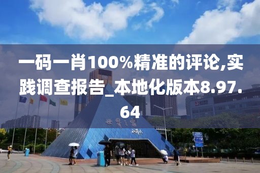 一码一肖100%精准的评论,实践调查报告_本地化版本8.97.64