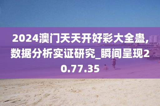 2024澳门天天开好彩大全蛊,数据分析实证研究_瞬间呈现20.77.35