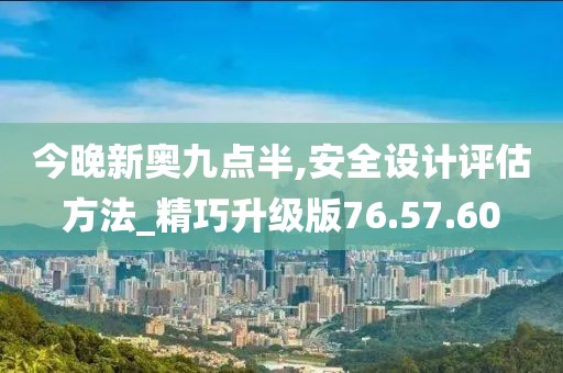 今晚新奥九点半,安全设计评估方法_精巧升级版76.57.60