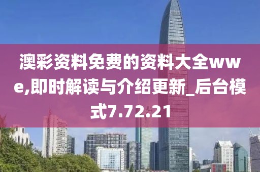 澳彩资料免费的资料大全wwe,即时解读与介绍更新_后台模式7.72.21