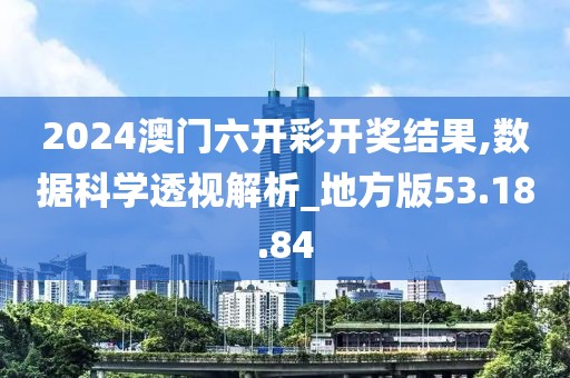 2024澳门六开彩开奖结果,数据科学透视解析_地方版53.18.84