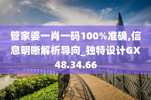 管家婆一肖一码100%准确,信息明晰解析导向_独特设计GX48.34.66