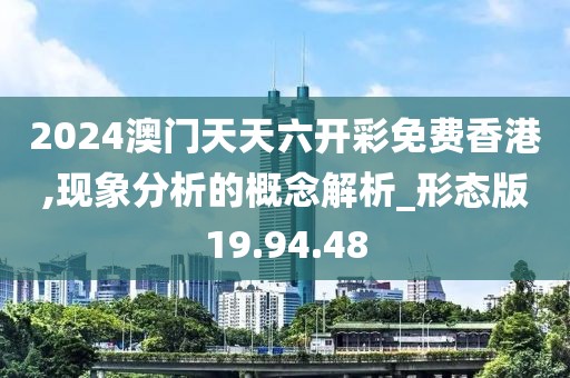 2024澳门天天六开彩免费香港,现象分析的概念解析_形态版19.94.48