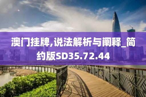 澳门挂牌,说法解析与阐释_简约版SD35.72.44
