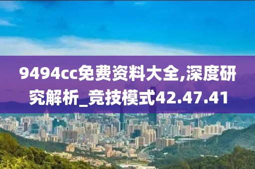 9494cc免费资料大全,深度研究解析_竞技模式42.47.41
