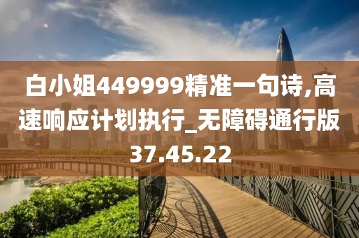 白小姐449999精准一句诗,高速响应计划执行_无障碍通行版37.45.22