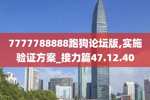 7777788888跑狗论坛版,实施验证方案_接力篇47.12.40