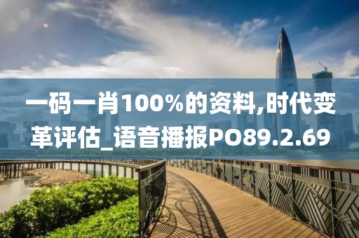一码一肖100%的资料,时代变革评估_语音播报PO89.2.69