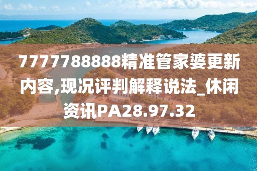 7777788888精准管家婆更新内容,现况评判解释说法_休闲资讯PA28.97.32