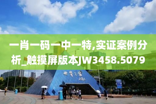 一肖一码一中一特,实证案例分析_触摸屏版本JW3458.5079