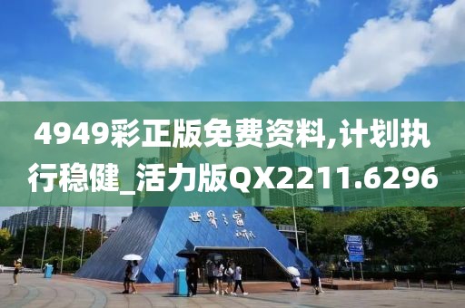 4949彩正版免费资料,计划执行稳健_活力版QX2211.6296