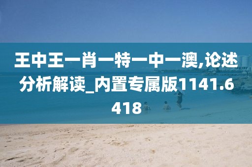 王中王一肖一特一中一澳,论述分析解读_内置专属版1141.6418