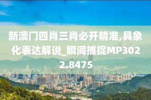 新澳门四肖三肖必开精准,具象化表达解说_瞬间捕捉MP3022.8475