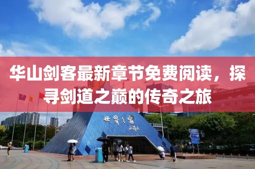 华山剑客最新章节免费阅读，探寻剑道之巅的传奇之旅