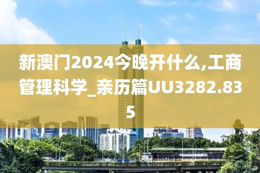 新澳门2024今晚开什么,工商管理科学_亲历篇UU3282.835