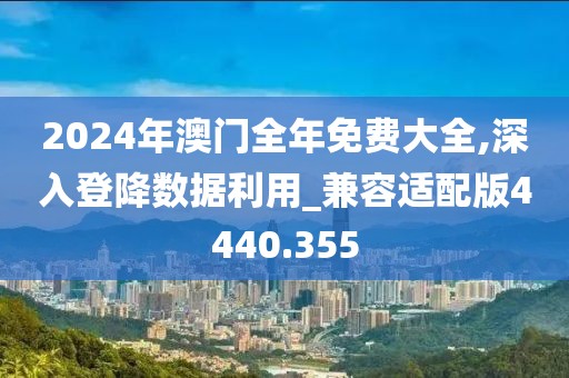 2024年澳门全年免费大全,深入登降数据利用_兼容适配版4440.355