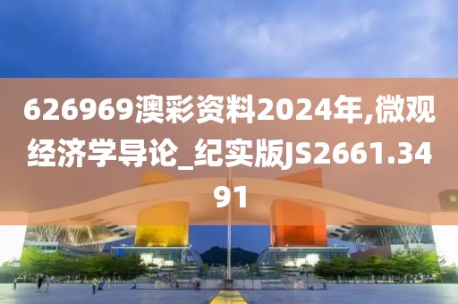626969澳彩资料2024年,微观经济学导论_纪实版JS2661.3491
