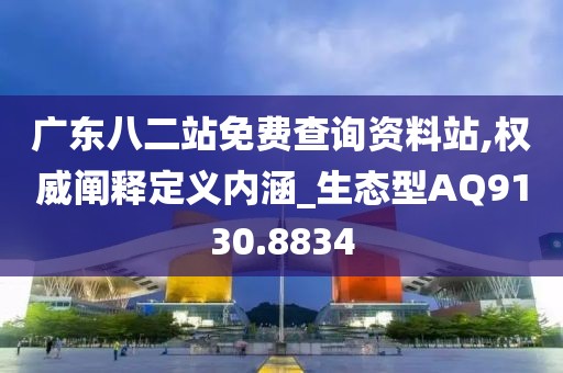 广东八二站免费查询资料站,权威阐释定义内涵_生态型AQ9130.8834