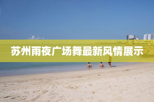 苏州雨夜广场舞最新风情展示