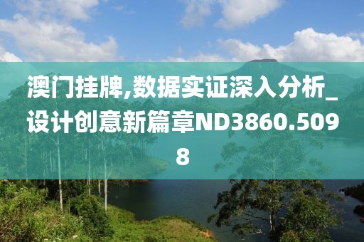澳门挂牌,数据实证深入分析_设计创意新篇章ND3860.5098