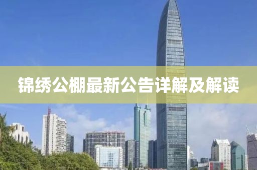 锦绣公棚最新公告详解及解读