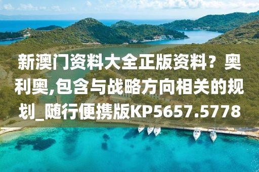 新澳门资料大全正版资料？奥利奥,包含与战略方向相关的规划_随行便携版KP5657.5778