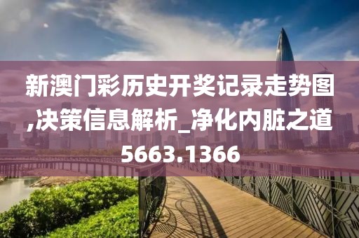 新澳门彩历史开奖记录走势图,决策信息解析_净化内脏之道5663.1366