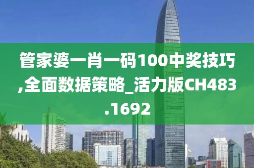 管家婆一肖一码100中奖技巧,全面数据策略_活力版CH483.1692