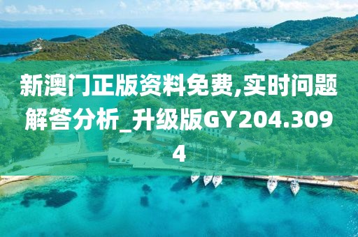 新澳门正版资料免费,实时问题解答分析_升级版GY204.3094