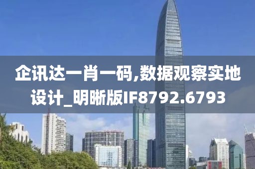 企讯达一肖一码,数据观察实地设计_明晰版IF8792.6793