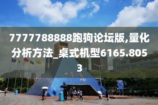 7777788888跑狗论坛版,量化分析方法_桌式机型6165.8053