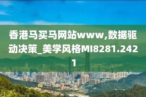 香港马买马网站www,数据驱动决策_美学风格MI8281.2421