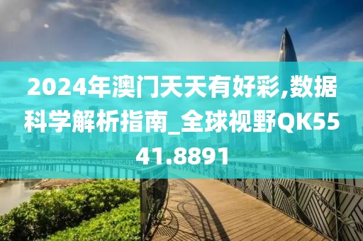 2024年澳门天天有好彩,数据科学解析指南_全球视野QK5541.8891