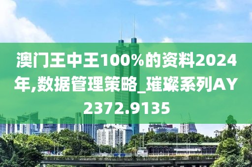 澳门王中王100%的资料2024年,数据管理策略_璀璨系列AY2372.9135
