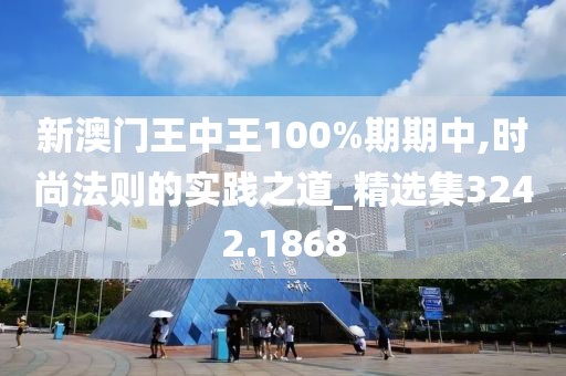 新澳门王中王100%期期中,时尚法则的实践之道_精选集3242.1868