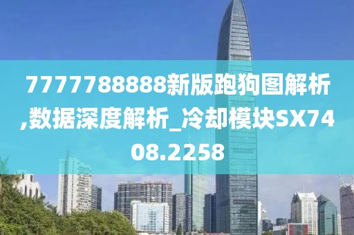 7777788888新版跑狗图解析,数据深度解析_冷却模块SX7408.2258
