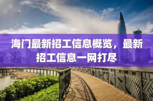 海门最新招工信息概览，最新招工信息一网打尽