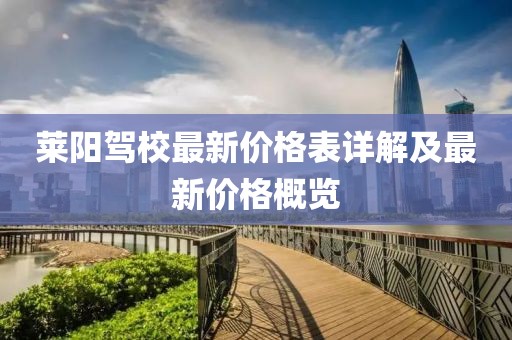 莱阳驾校最新价格表详解及最新价格概览