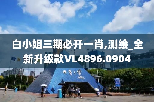 白小姐三期必开一肖,测绘_全新升级款VL4896.0904