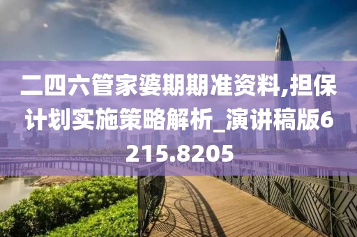 二四六管家婆期期准资料,担保计划实施策略解析_演讲稿版6215.8205