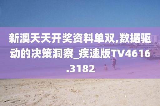 新澳天天开奖资料单双,数据驱动的决策洞察_疾速版TV4616.3182