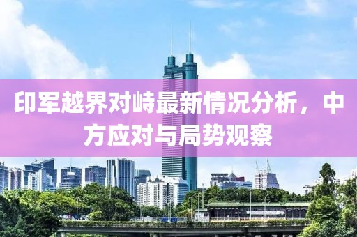 印军越界对峙最新情况分析，中方应对与局势观察
