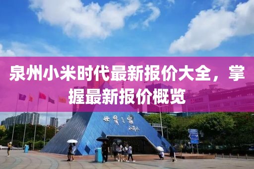 泉州小米时代最新报价大全，掌握最新报价概览