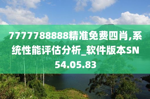 7777788888精准免费四肖,系统性能评估分析_软件版本SN54.05.83
