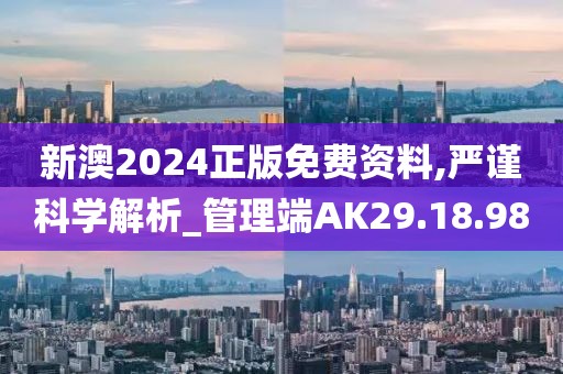 新澳2024正版免费资料,严谨科学解析_管理端AK29.18.98