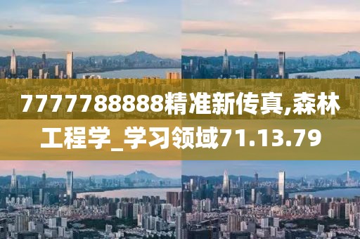 7777788888精准新传真,森林工程学_学习领域71.13.79