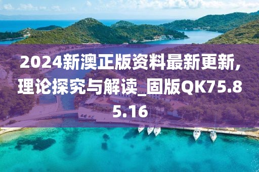 2024新澳正版资料最新更新,理论探究与解读_固版QK75.85.16