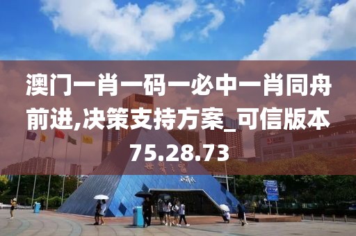 澳门一肖一码一必中一肖同舟前进,决策支持方案_可信版本75.28.73